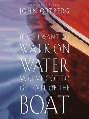 cover image of If You Want to Walk on Water, You've Got to Get Out of the Boat